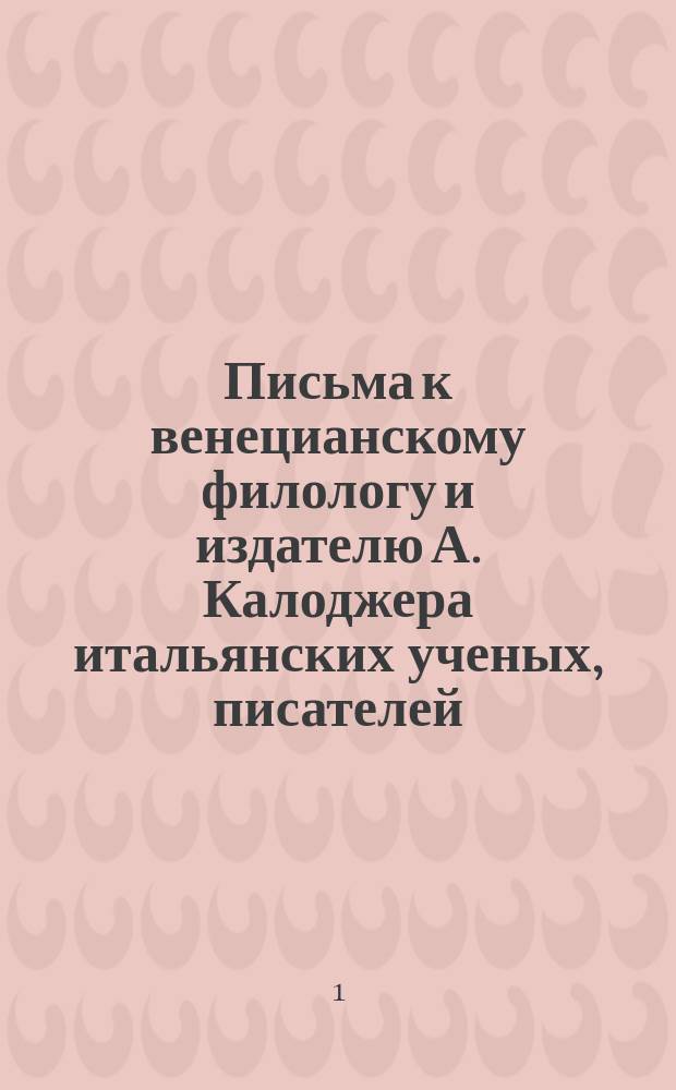 Письма к венецианскому филологу и издателю А. Калоджера итальянских ученых, писателей, издателей. Т. 18 письмо 258 : Письмо к Анджело Калоджера