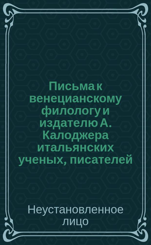 Письма к венецианскому филологу и издателю А. Калоджера итальянских ученых, писателей, издателей. Т. 18 письмо 268 : Письмо к Анджело Калоджера