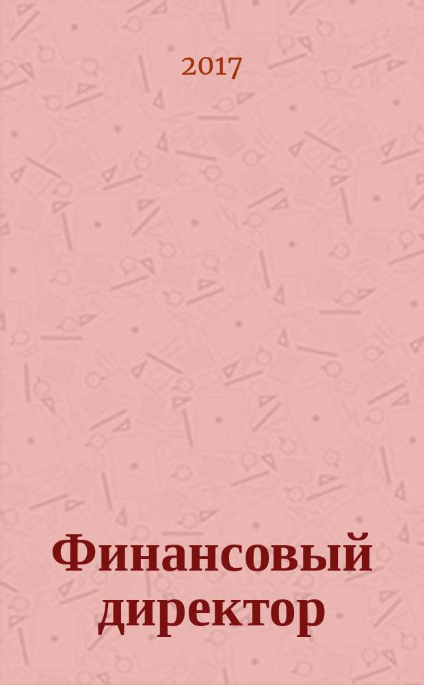 Финансовый директор : Практ. журн. по упр. финансами предприятия. 2017, № 12