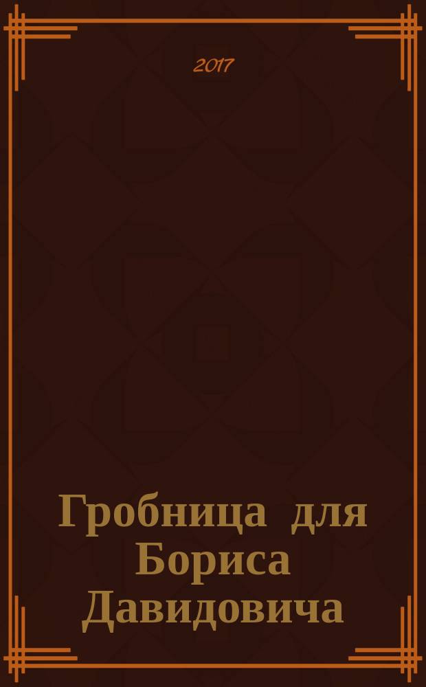 Гробница для Бориса Давидовича : семь глав одной повести