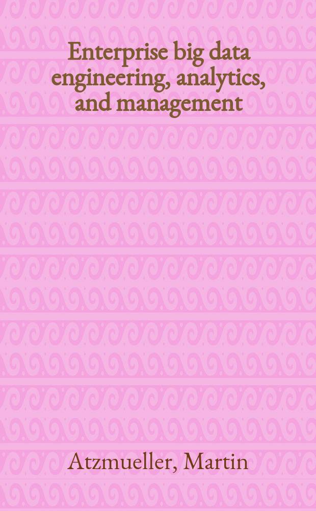 Enterprise big data engineering, analytics, and management = Корпоративная инженерия больших данных, аналитика и управление