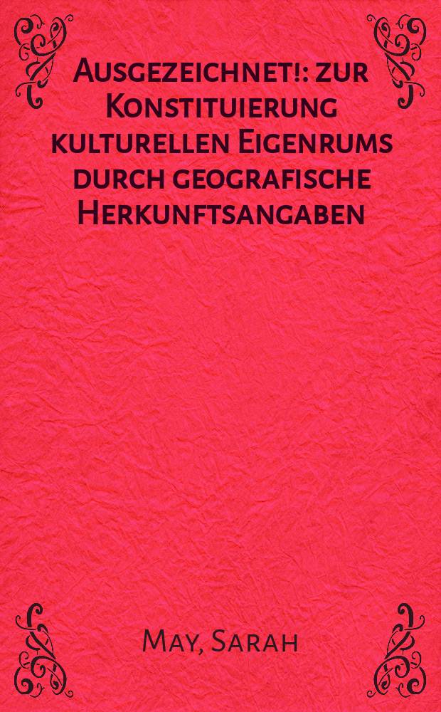 Ausgezeichnet! : zur Konstituierung kulturellen Eigenrums durch geografische Herkunftsangaben = Превосходно!