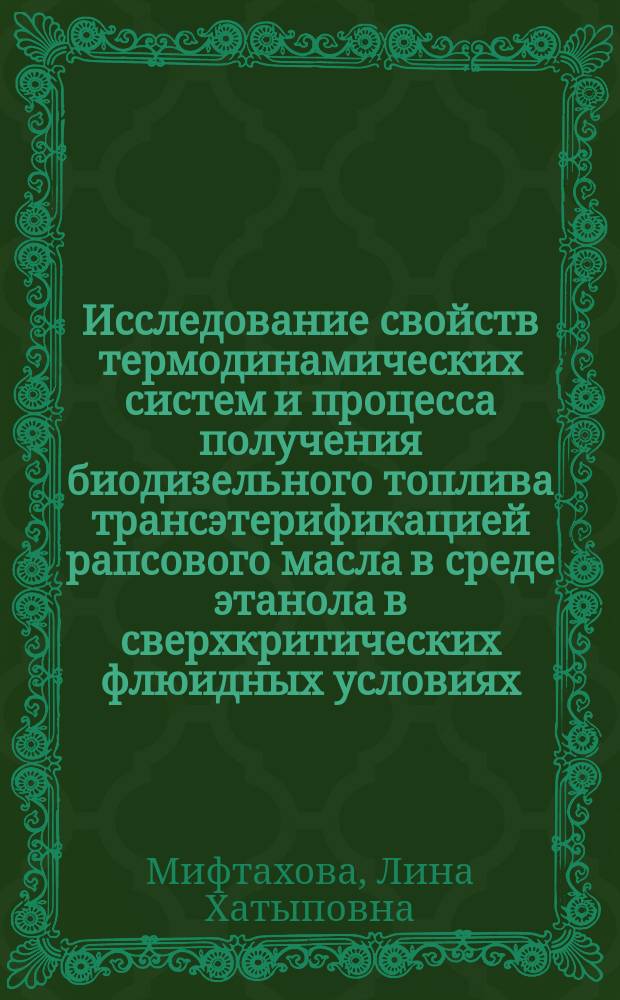 Исследование свойств термодинамических систем и процесса получения биодизельного топлива трансэтерификацией рапсового масла в среде этанола в сверхкритических флюидных условиях : автореферат диссертации на соискание ученой степени кандидата технических наук : специальность 01.04.14 <Теплофизика и теоретическая теплотехника>