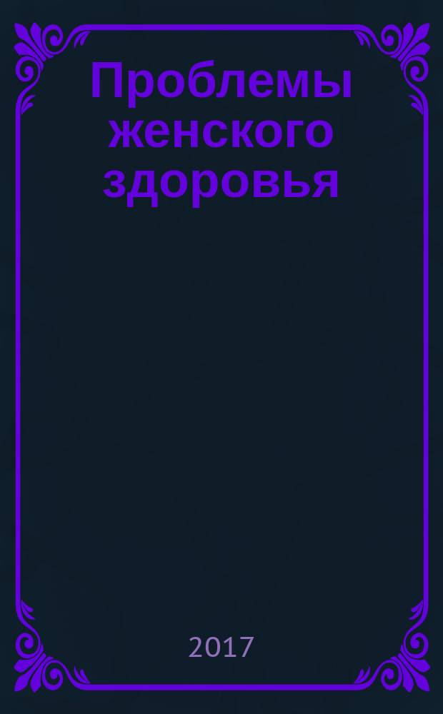 Проблемы женского здоровья : научно-практический медицинский журнал. Т. 12, № 2