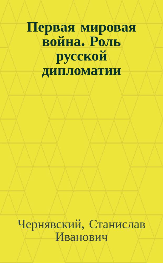 Первая мировая война. Роль русской дипломатии : монография