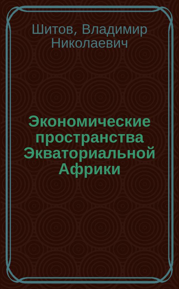 Экономические пространства Экваториальной Африки : учебное пособие