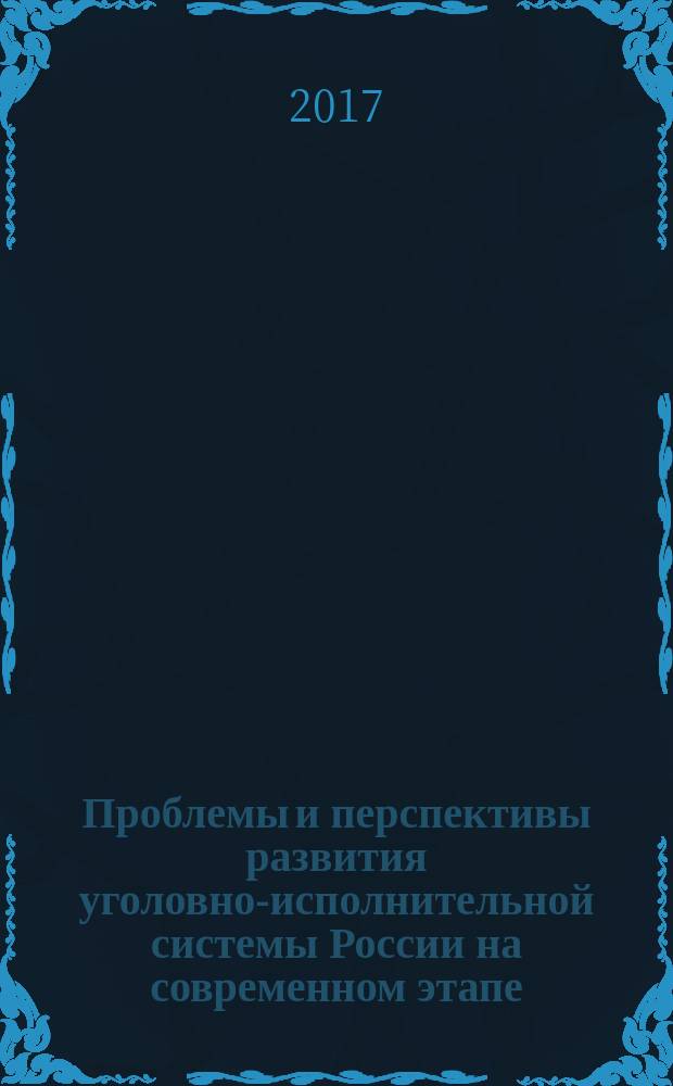 Проблемы и перспективы развития уголовно-исполнительной системы России на современном этапе : материалы Международной научной конференции адъюнктов, аспирантов, курсантов и студентов, 25 апреля 2017 г. Ч. 2