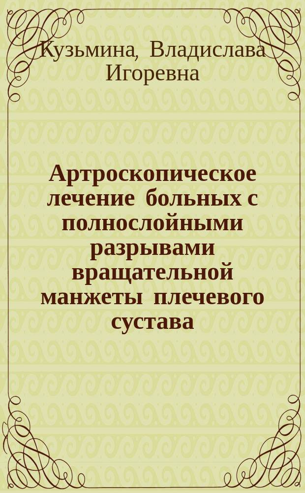 Артроскопическое лечение больных с полнослойными разрывами вращательной манжеты плечевого сустава : автореферат диссертации на соискание ученой степени кандидата медицинских наук : специальность 14.01.15 <Травматология и ортопедия>