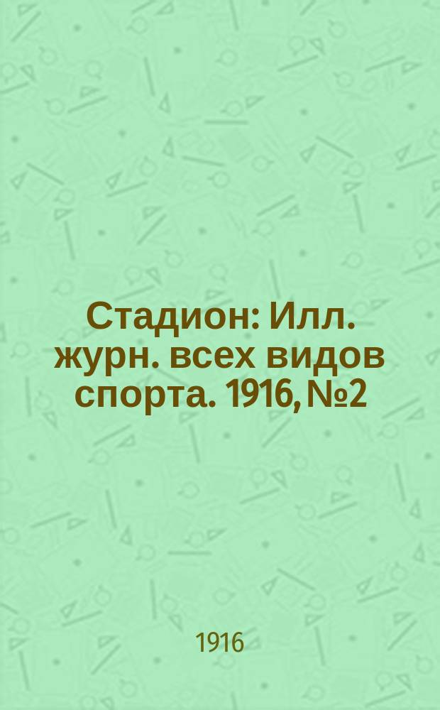Стадион : Илл. журн. всех видов спорта. 1916, № 2