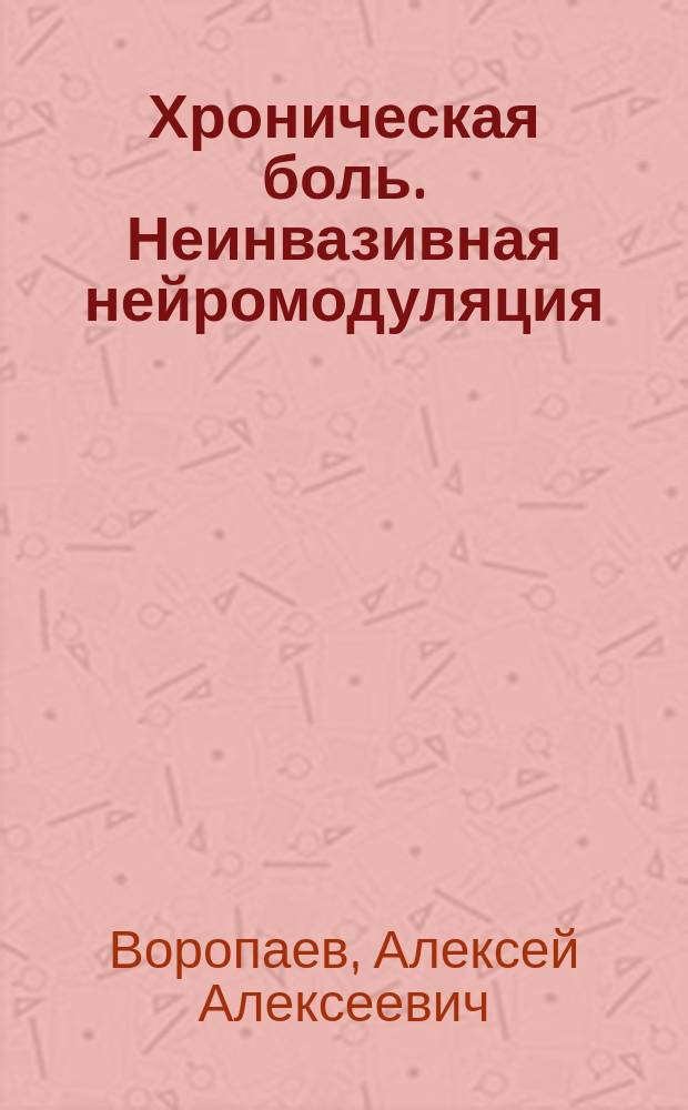 Хроническая боль. Неинвазивная нейромодуляция : монография