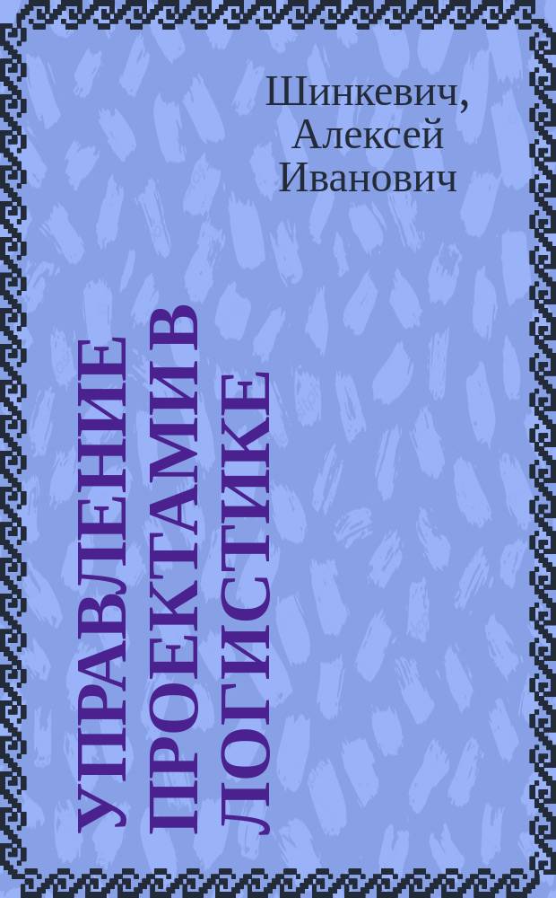 Управление проектами в логистике : учебное пособие : для бакалавров факультета социотехнических систем