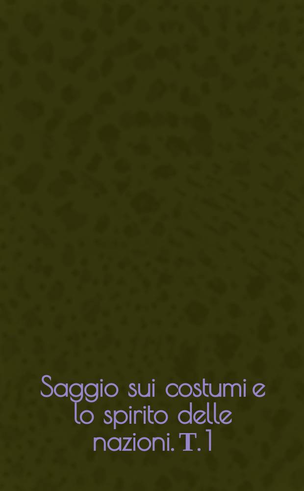 Saggio sui costumi e lo spirito delle nazioni. Т. 1