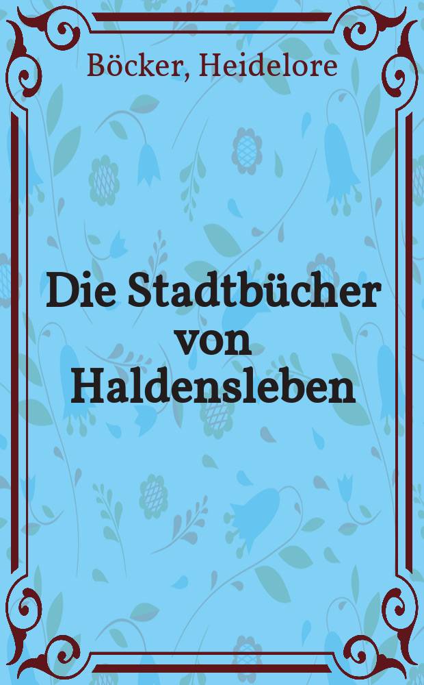 Die Stadtbücher von Haldensleben (ca. 1255-1486) : Analysen und Register = Городские книги Хальденслебена, ок. 1255-1486
