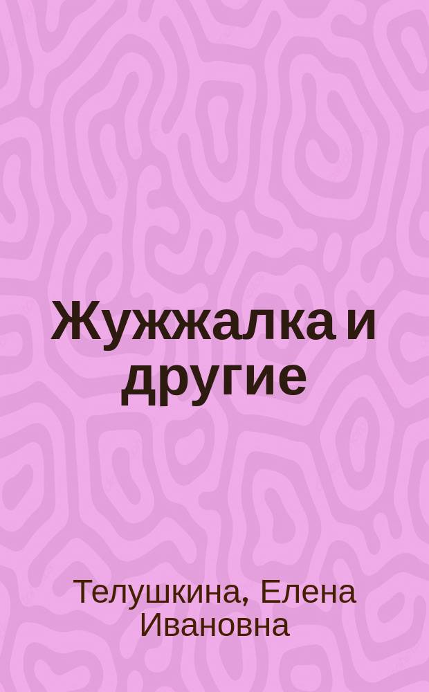 Жужжалка и другие : стихи, загадки, скороговорки и рассказы для детей