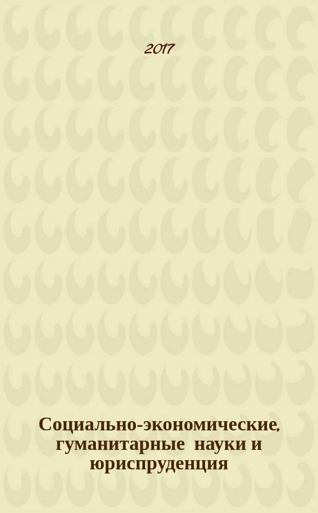 Социально-экономические, гуманитарные науки и юриспруденция: вопросы теории и практики : сборник материалов I Международной научно-практической конференции, г. Новосибирск, 20 октября, 22 ноября 2017 г