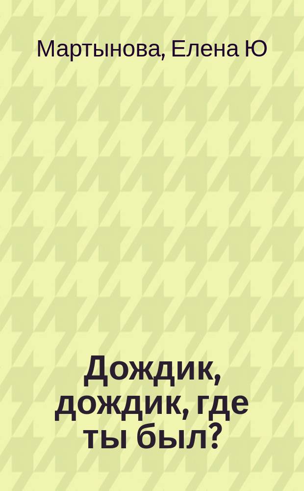 Дождик, дождик, где ты был? : стихи для детей дошкольного и младшего школьного возраста