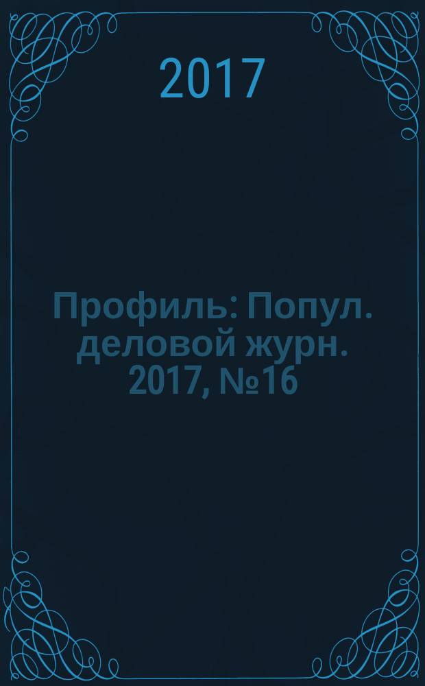 Профиль : Попул. деловой журн. 2017, № 16 (48)