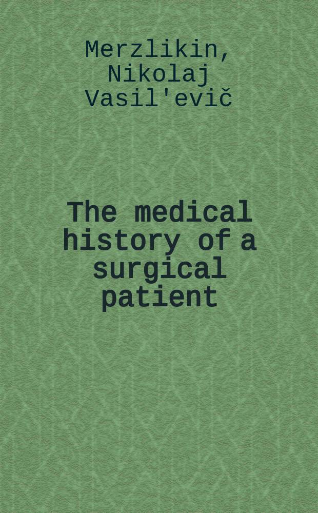 The medical history of a surgical patient = История болезни хирургического больного : tutorial