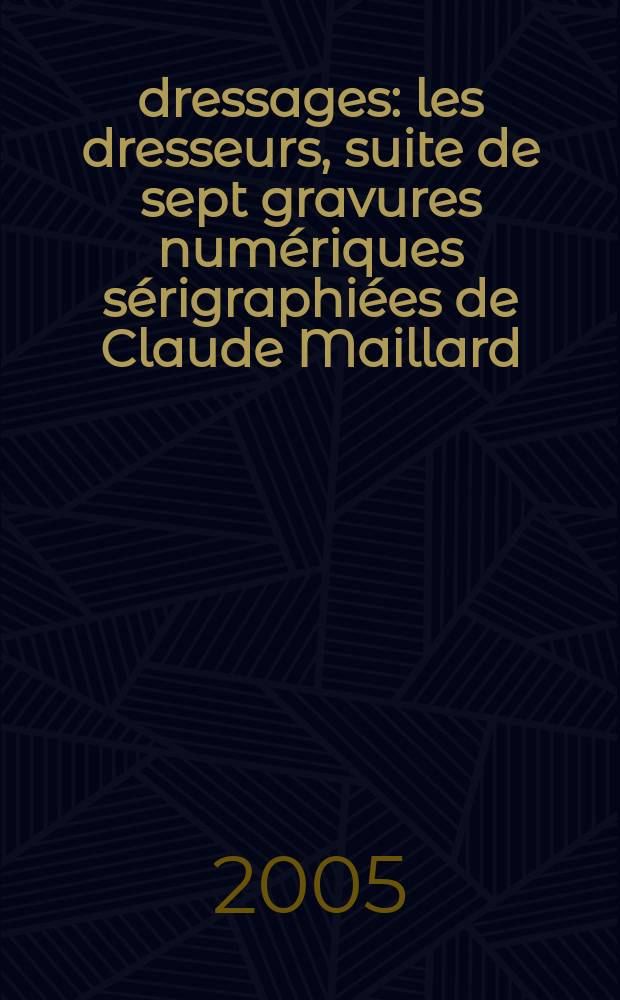 82 dressages : les dresseurs, suite de sept gravures numériques sérigraphiées de Claude Maillard : album