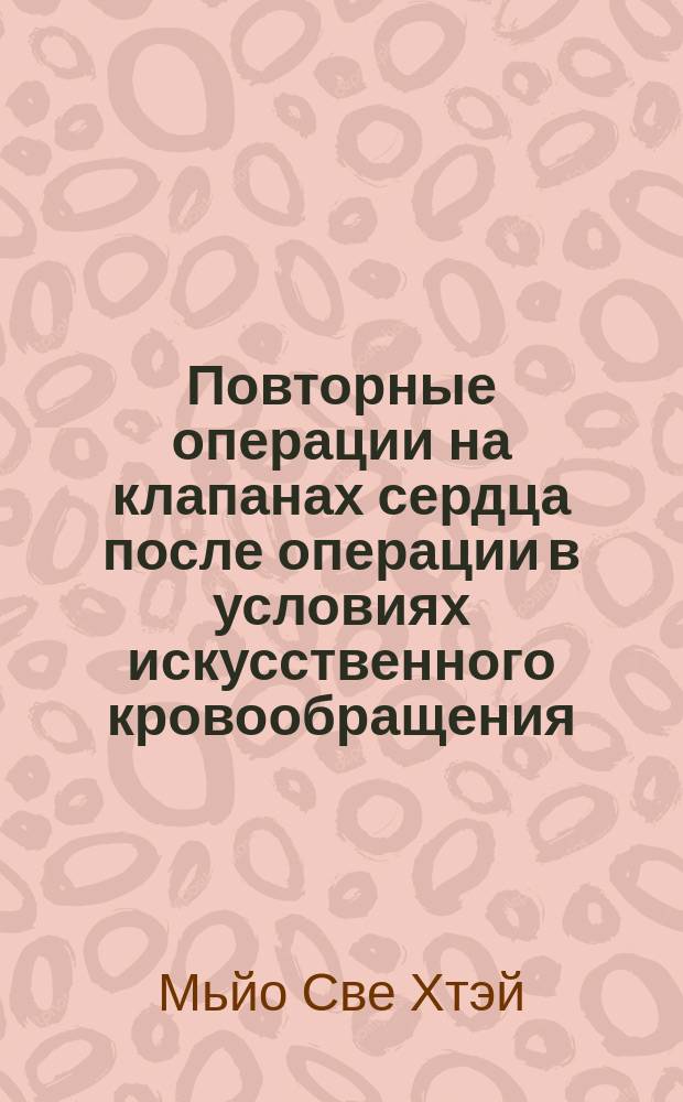 Повторные операции на клапанах сердца после операции в условиях искусственного кровообращения : автореферат диссертации на соискание ученой степени кандидата медицинских наук : специальность 14.01.26 <Сердечно-сосудистая хирургия>
