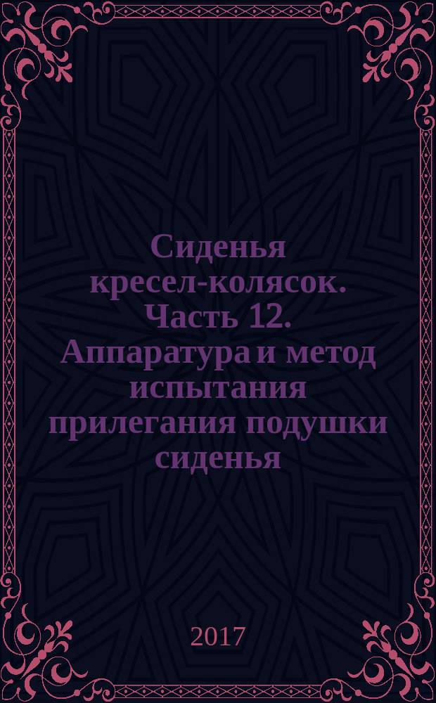 Сиденья кресел-колясок. Часть 12. Аппаратура и метод испытания прилегания подушки сиденья : Wheelchair seating. Part 12. Apparatus and method for cushion envelopment testing : национальный стандарт Российской Федерации : издание официальное : утвержден и введен в действие Приказом Федерального агентства по техническому регулированию и метрологии от 31 октября 2017 г. № 1620-ст : введен впервые : дата введения 2019-01-01