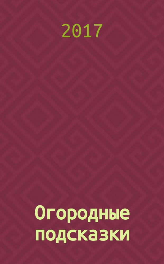 Огородные подсказки : Прил. к газ. "Сад-огород". 2017, № 10 (190)