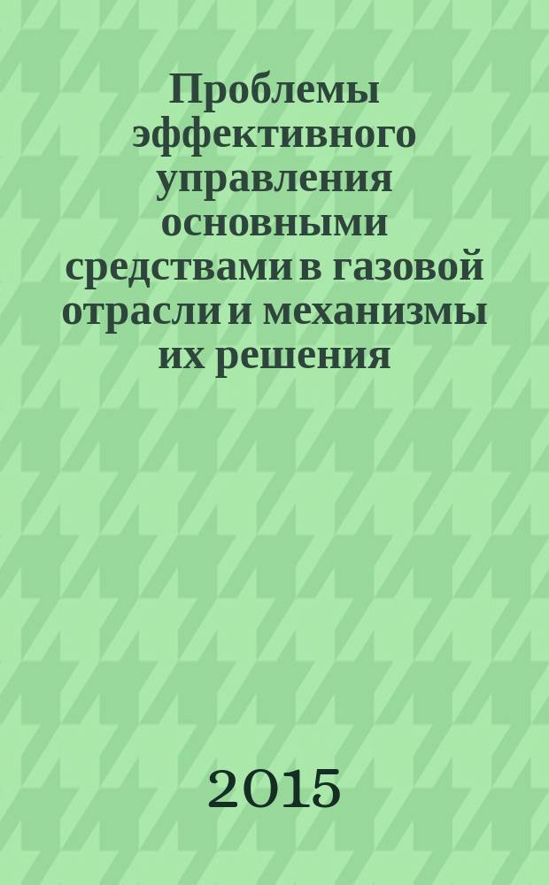 Проблемы эффективного управления основными средствами в газовой отрасли и механизмы их решения : на примере ОАО "Газпром" : автореферат диссертации на соискание ученой степени доктора экономических наук : специальность 08.00.05 <Экономика и управление народным хозяйством по отраслям и сферам деятельности, в т.ч.: экономика, организация и управление предприятиями,>