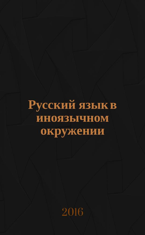 Русский язык в иноязычном окружении: современное состояние, перспективы развития, культурно-речевые проблемы : материалы Российской научной конференции с международным участием, г. Элиста, 24-26 октября 2016 г