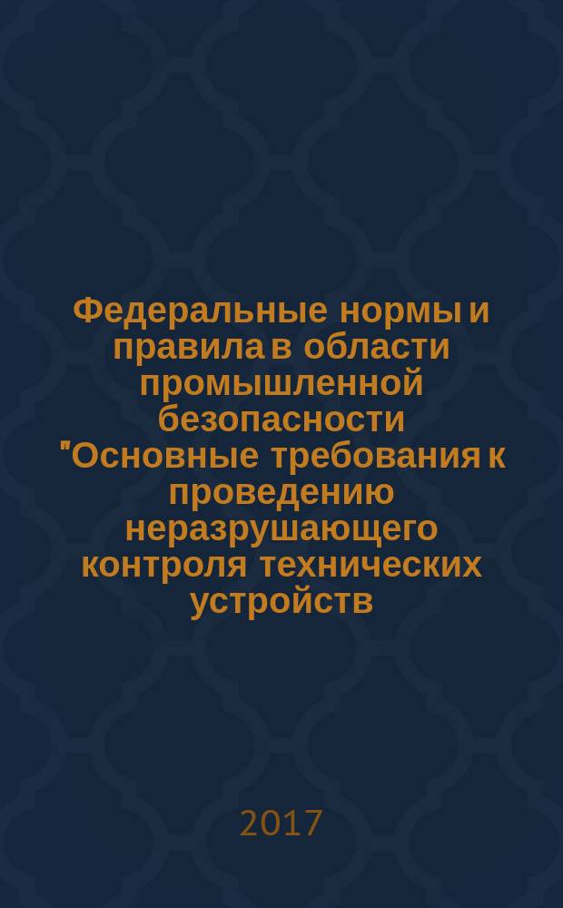 Федеральные нормы и правила в области промышленной безопасности "Основные требования к проведению неразрушающего контроля технических устройств, зданий и сооружений на опасных производственных объектах"