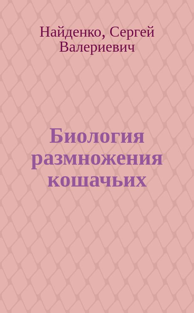 Биология размножения кошачьих: механизмы повышения репродуктивного успеха : автореферат диссертации на соискание ученой степени доктора биологических наук : специальность 03.02.04 <Зоология>