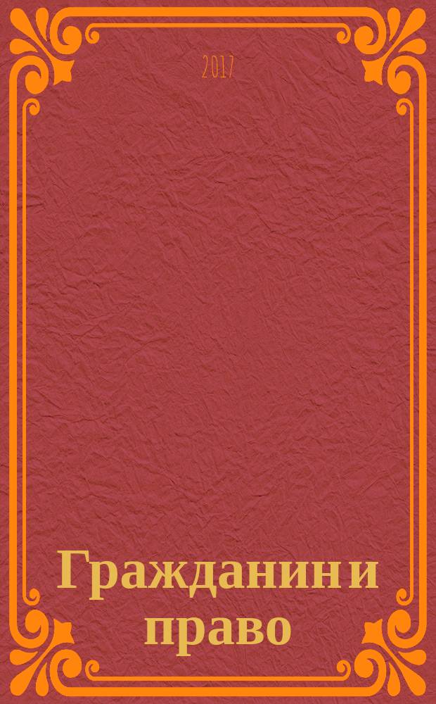Гражданин и право : Ежемес. журн. о гражд. правах. 2017, № 12 (179) (c указ.)
