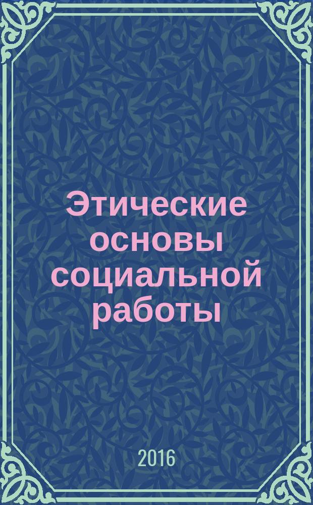 Этические основы социальной работы : учебно-методическое пособие