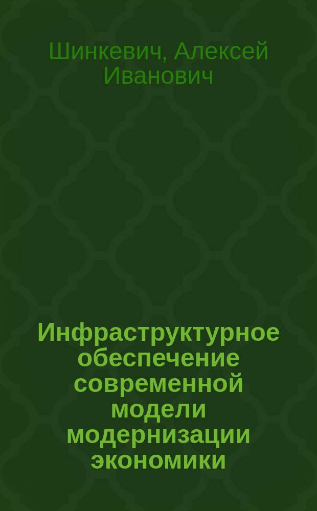 Инфраструктурное обеспечение современной модели модернизации экономики : монография