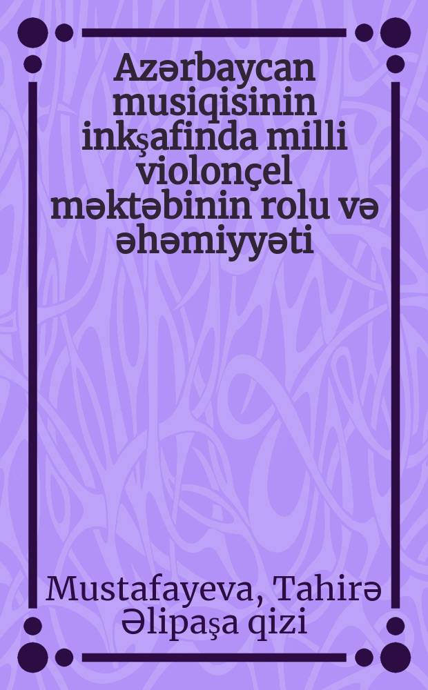 Azәrbaycan musiqisinin inkşafinda milli violonҫel mәktәbinin rolu vә әhәmiyyәti : 6213.01- Musiqi sәnәti : Sәnәtşünasliq üzrә fәlsәfә d-ru elmi dәrәсәsi almag üçün tәgdim edilmiş diss. avtoreferati = Роль и значение национальной виолончельной школы в развитии Азербайджанской музыки