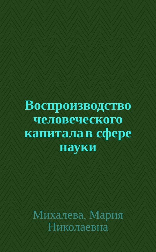 Воспроизводство человеческого капитала в сфере науки : автореферат диссертации на соискание ученой степени кандидата социологических наук : специальность 22.00.04 <Социальная структура, социальные институты и процессы>