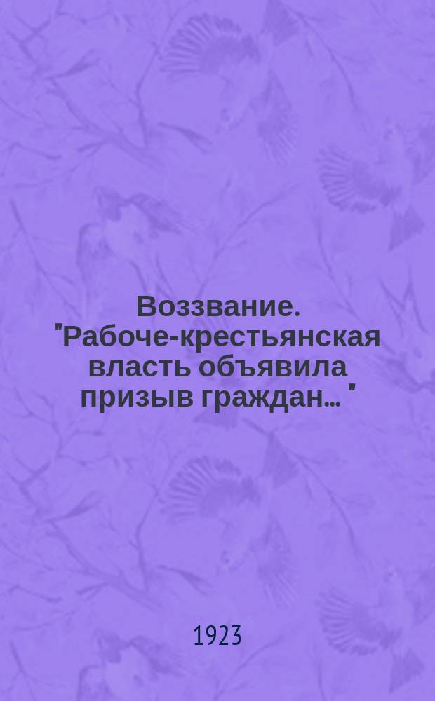 Воззвание. "Рабоче-крестьянская власть объявила призыв граждан ..." : листовка