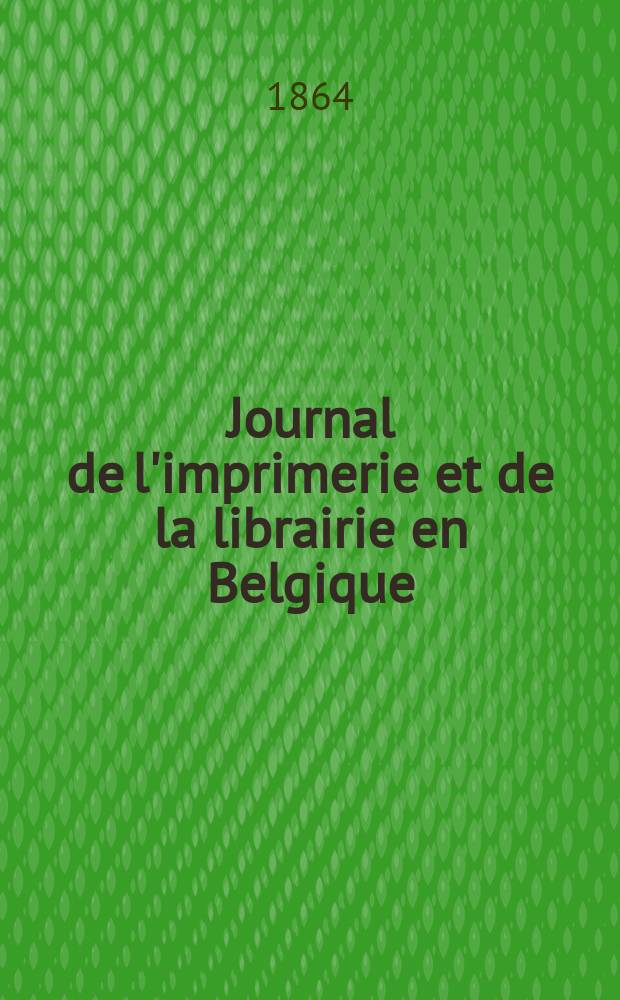 Journal de l'imprimerie et de la librairie en Belgique : livres, estampes, œuvres de musique, cartes et plans. A. 11 1864, № 11