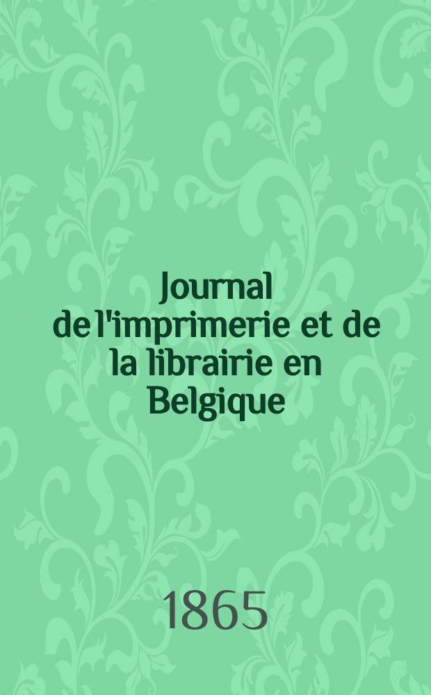 Journal de l'imprimerie et de la librairie en Belgique : livres, estampes, &oelig;uvres de musique, cartes et plans. A. 12 1865, № 3