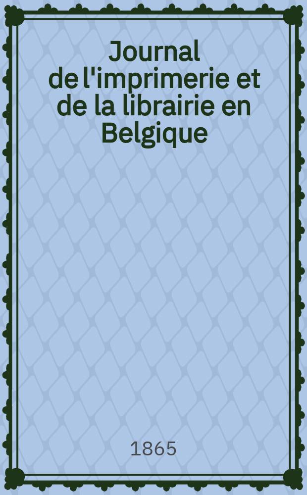 Journal de l'imprimerie et de la librairie en Belgique : livres, estampes, œuvres de musique, cartes et plans. A. 12 1865, № 9