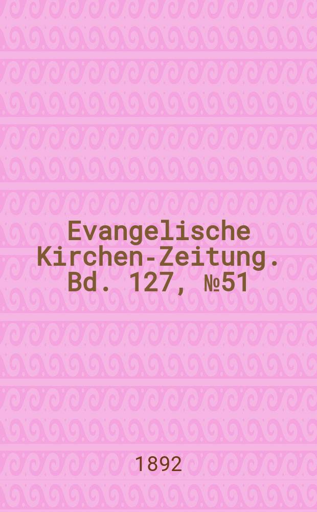 Evangelische Kirchen-Zeitung. Bd. 127, № 51