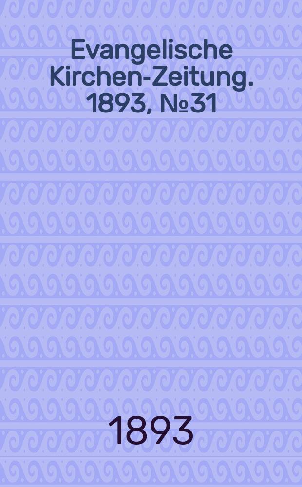Evangelische Kirchen-Zeitung. 1893, № 31