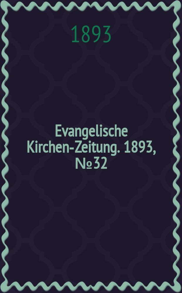 Evangelische Kirchen-Zeitung. 1893, № 32