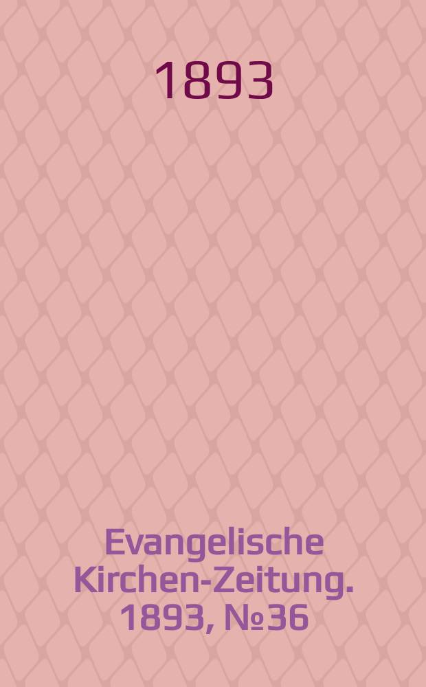 Evangelische Kirchen-Zeitung. 1893, № 36