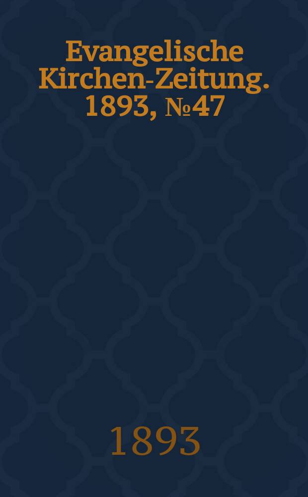 Evangelische Kirchen-Zeitung. 1893, № 47