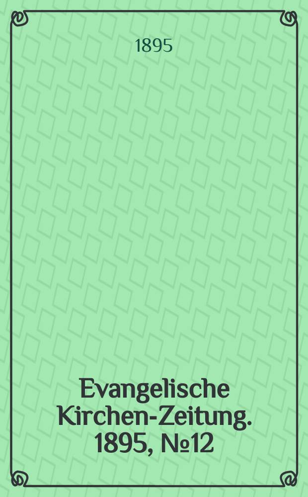 Evangelische Kirchen-Zeitung. 1895, № 12