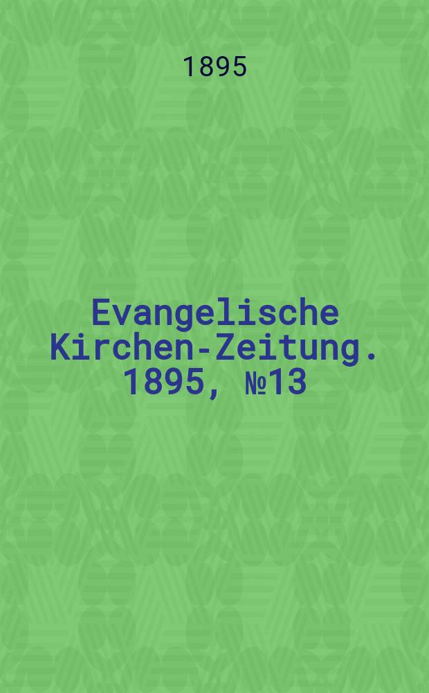 Evangelische Kirchen-Zeitung. 1895, № 13