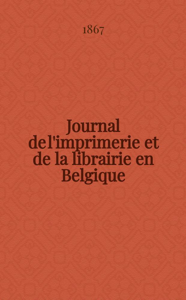 Journal de l'imprimerie et de la librairie en Belgique : livres, estampes, œuvres de musique, cartes et plans. A. 14 1867, № 6