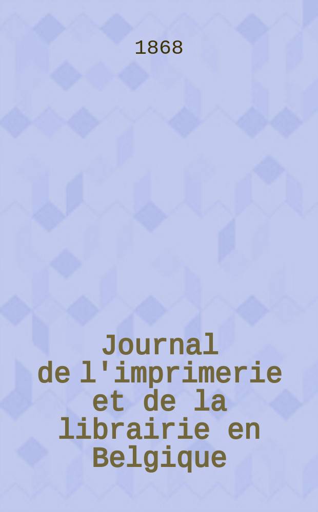Journal de l'imprimerie et de la librairie en Belgique : livres, estampes, œuvres de musique, cartes et plans. A. 15 1868, Указатель