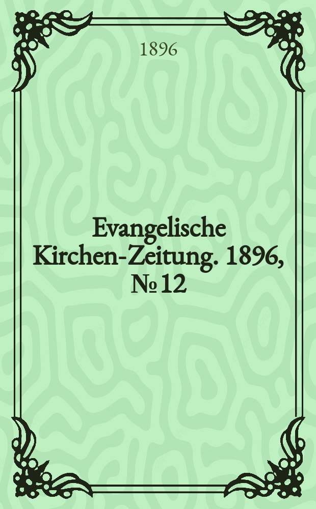 Evangelische Kirchen-Zeitung. 1896, № 12
