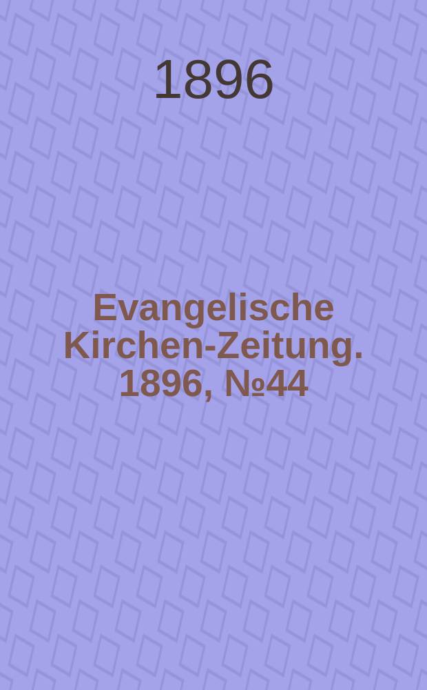 Evangelische Kirchen-Zeitung. 1896, № 44